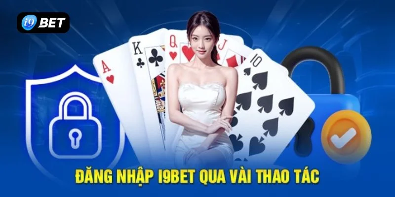 Đăng Nhập I9BET Hướng Dẫn Thao Tác Nhanh Gọn, Hiệu Quả - VIXPLAY.BEST