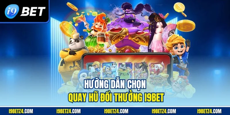 Bí Quyết Chọn Game Quay Hũ Đổi Thưởng I9BET Hiệu Quả - VIXPLAY.BEST