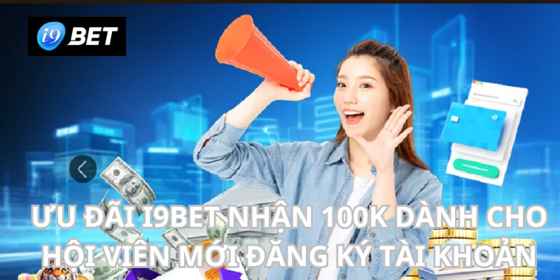 I9BET Nhận 100K - Đăng Ký Thành Công, Rinh Thưởng Liền Tay - VIXPLAY.BEST
